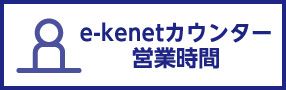 e-kenetカウンター営業時間